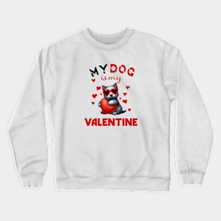 My dog is my valentine Crewneck Sweatshirt